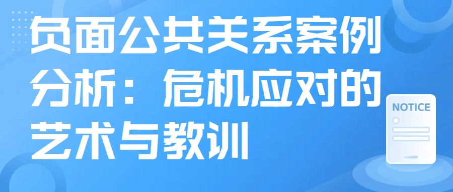 ​负面公共关系案例分析：危机应对的艺术与教训 